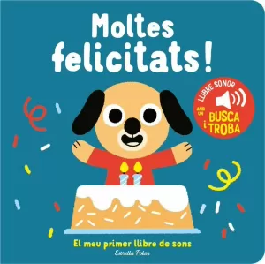 MOLTES FELICITATS! EL MEU PRIMER LLIBRE DE SONS MOLTES FELICITATS! EL MEU PRIMER LLIBRE DE SONS
