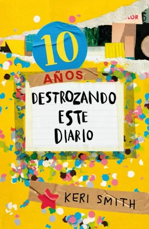 DESTROZA ESTE DIARIO. AHORA A TODO COLOR (10 AÑOS DESTROZANDO ESTE DIARIO) DESTROZA ESTE DIARIO. AHORA A TODO COLOR (10 AÑOS DESTROZANDO ESTE DIARIO)