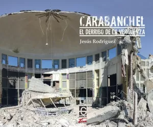 CARABANCHEL. EL DERRIBO DE LA VERGÜENZA CARABANCHEL. EL DERRIBO DE LA VERGÜENZA