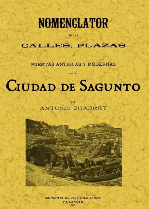SAGUNTO. NOMENCLATOR DE LAS CALLES, PLAZAS Y PUERTAS ANTIGUAS Y MODERNAS DE LA C