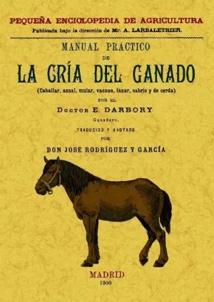 MANUAL PRÁCTICO DE LA CRÍA DEL GANADO (CABALLAR, ASNAL, VACUNO, LANAS, CABRÍO Y